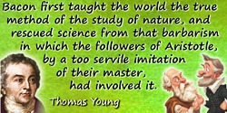 Thomas Young quote: Bacon first taught the world the true method of the study of nature, and rescued science from that barbarism