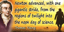 Thomas Young quote: Newton advanced, with one gigantic stride, from the regions of twilight into the noon day of science.